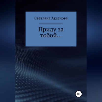 Приду за тобой… - Светлана Алексеевна Аксенова