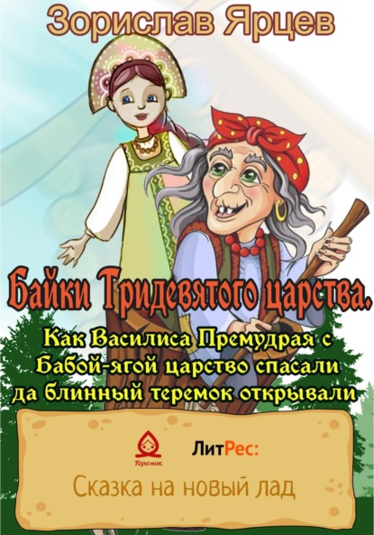 Байки Тридевятого царства. Как Василиса Премудрая с Бабой-ягой царство спасали да блинный теремок открывали - Зорислав Ярцев