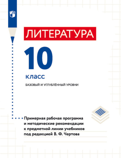 Литература. 10 класс. Базовый и углублённый уровни. Примерная рабочая программа и методические рекомендации к предметной линии учебников под редакцией В. Ф. Чертова - В. Ф. Чертов