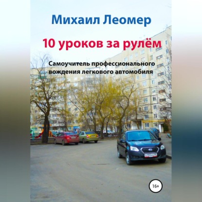 10 уроков за рулём. Самоучитель профессионального вождения легкового автомобиля - Михаил Леомер