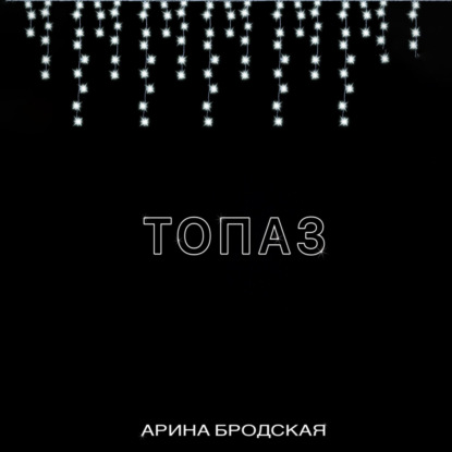 Топаз - Арина Дмитриевна Бродская