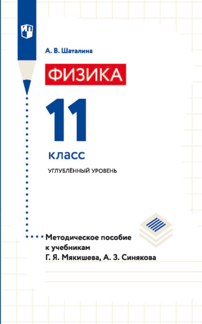 Физика. 11 класс. Углублённый уровень. Методическое пособие к учебникам Г. Я. Мякишева, А. З. Синякова - А. В. Шаталина