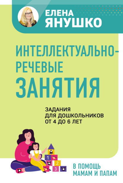 Интеллектуально-речевые занятия. Задания для дошкольников от 4 до 6 лет - Елена Янушко