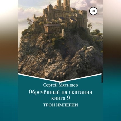 Обреченный на скитания. Книга 9. Трон Империи - Сергей Мясищев