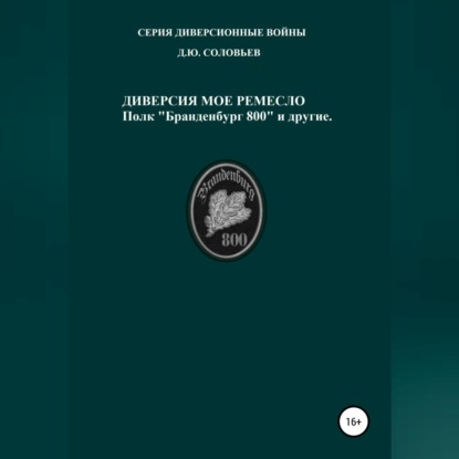Диверсия – мое ремесло: полк «Бранденбург 800 и другие» - Денис Юрьевич Соловьев