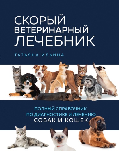 Скорый ветеринарный лечебник. Полный справочник по диагностике и лечению собак и кошек — Татьяна Ильина