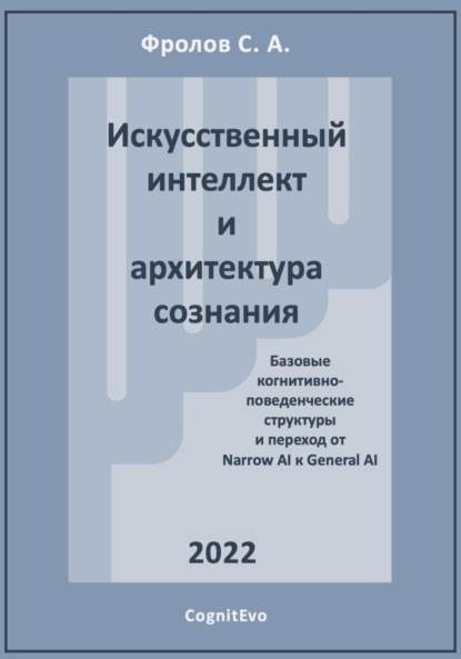 Искусственный интеллект и архитектура сознания. Переход от Narrow AI к General AI - Сергей Анатольевич Фролов