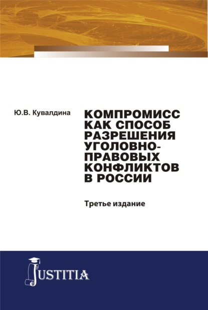 Компромисс как способ разрешения уголовно-правовых конфликтов в России. (Аспирантура, Магистратура). Монография. - Юлия Владимировна Кувалдина