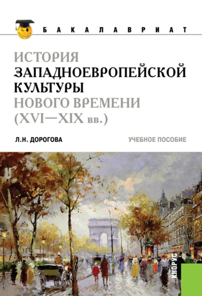 История западноевропейской культуры Нового времени (XVI по XIX вв)( для бакалавров). (Бакалавриат, Специалитет). Учебное пособие. — Людмила Николаевна Дорогова