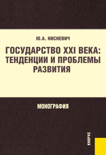 Государство XXI века: тенденции и проблемы развития. (Бакалавриат, Магистратура). Монография. - Юлий Анатольевич Нисневич