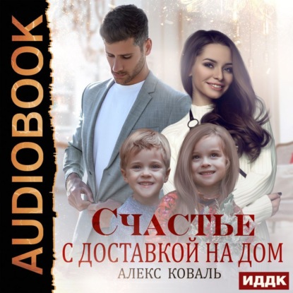 Счастье с доставкой на дом - Алекс Коваль