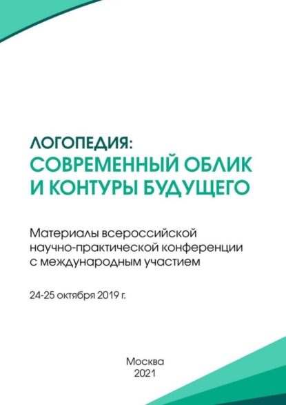 Логопедия: современный облик и контуры будущего. Материалы всероссийской научно-практической конференции с международным участием, г. Москва, 24-25 октября 2019 г. — Сборник статей