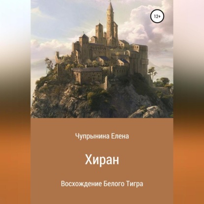 Хиран. Восхождение Белого тигра - Елена Чупрынина