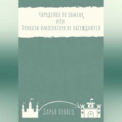 Чародейка по обмену, или Приказы императора не обсуждаются - Дарья Кравец