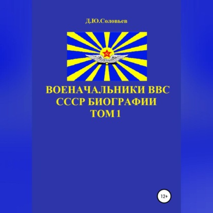 Военачальники ВВС СССР. Биографии. Том 1 - Денис Юрьевич Соловьев