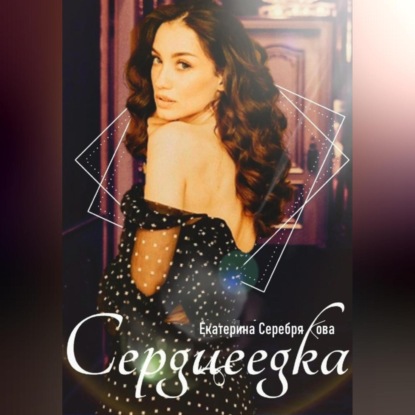 Сердцеедка — Екатерина Серебрякова