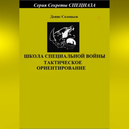 Школа специальной войны. Тактическое ориентирование - Денис Юрьевич Соловьев