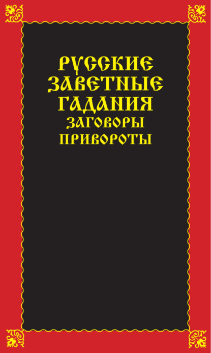 Русские заветные гадания, заговоры, привороты - Вера Надеждина