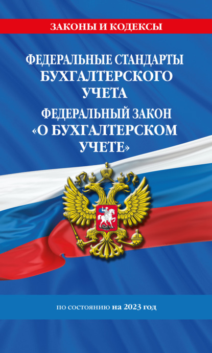 Федеральный стандарты бухгалтерского учета. Федеральный закон «О бухгалтерском учете» по состоянию на 2023 год - Коллектив авторов