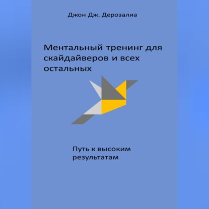 Ментальный тренинг для скайдайверов и всех остальных. Путь к высоким результатам - Джон Дж. Дерозалиа