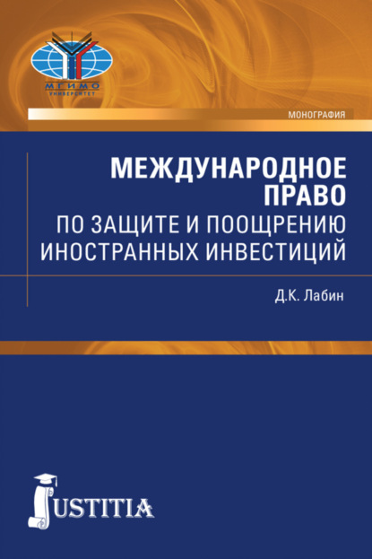 Международное право по защите и поощрению иностранных инвестиций. (Бакалавриат, Магистратура, Специалитет). Монография. - Дмитрий Константинович Лабин