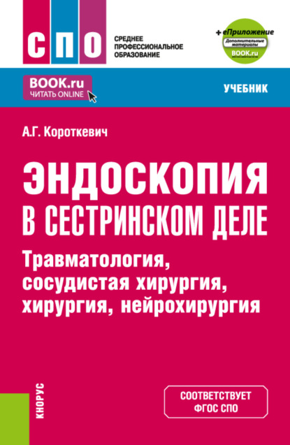 Эндоскопия в сестринском деле: травматология, сосудистая хирургии, хирургия, нейрохирургия и еПриложение. (СПО). Учебник. - Алексей Григорьевич Короткевич