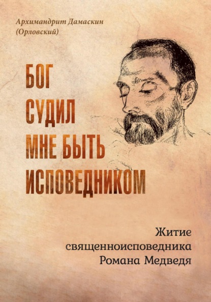 Бог судил мне быть исповедником. Житие священноисповедника Романа Медведя - архимандрит Дамаскин (Орловский)