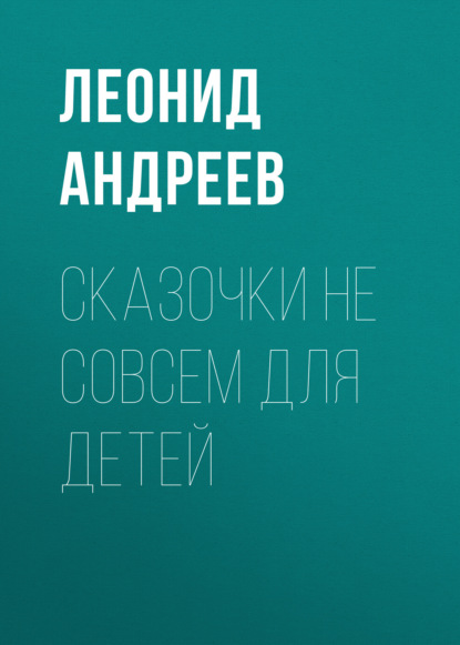 Сказочки не совсем для детей - Леонид Андреев