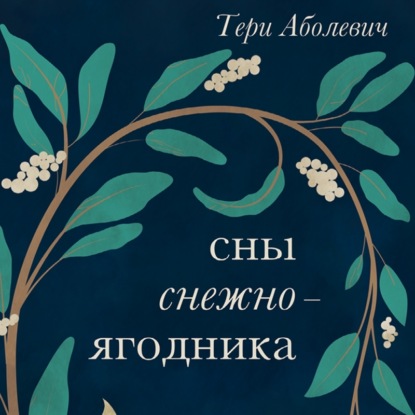 Сны снежноягодника. 10 мистических историй для холодных вечеров - Тери Аболевич