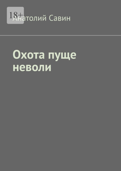 Охота пуще неволи - Анатолий Савин