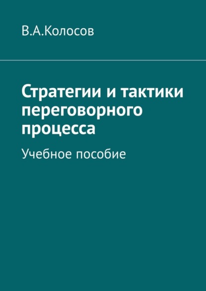 Стратегии и тактики переговорного процесса. Учебное пособие - В. А. Колосов