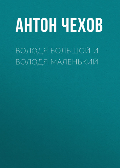 Володя большой и Володя маленький - Антон Чехов