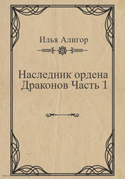 Наследник ордена Драконов. Часть 1 - Илья Алигор