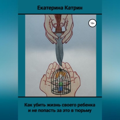 Как убить жизнь своего ребенка и не попасть за это в тюрьму - Екатерина Катрин