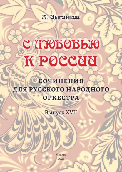 «С любовью к России». Сочинения для русского народного оркестра. Выпуск XVII. Партитура - Александр Цыганков