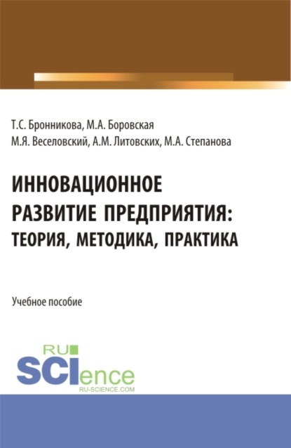 Инновационное развитие предприятия: теория, методика, практика. (Аспирантура, Бакалавриат, Магистратура). Учебное пособие. - Тамара Семеновна Бронникова