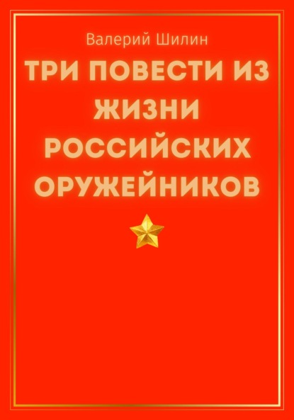 Три повести из жизни российских оружейников — Валерий Шилин