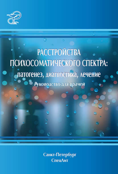 Расстройства психосоматического спектра: патогенез, диагностика, лечение. Руководство для врачей - Коллектив авторов