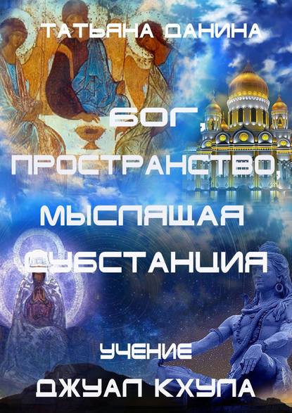 Бог, Пространство, Мыслящая Субстанция. Учение Джуал Кхула - Татьяна Данина