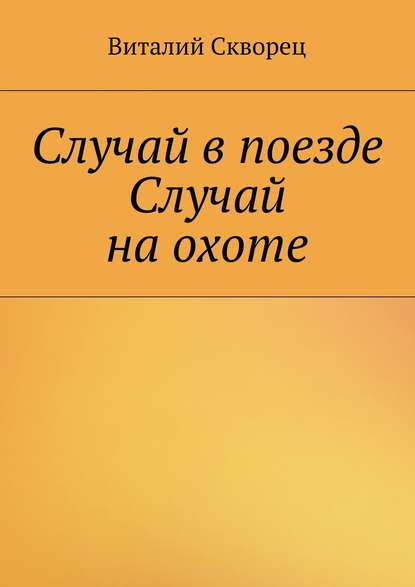 Случай в поезде. Случай на охоте - Виталий Скворец