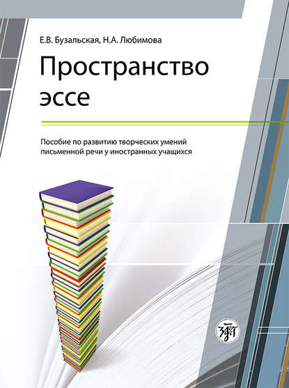 Пространство эссе. Пособие по развитию творческих умений письменной речи у иностранных учащихся - Е. В. Бузальская