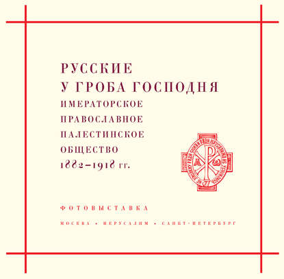 Русские у Гроба Господня. Императорское Православное Палестинское общество 1882–1917 гг. — Н. Н. Лисовой