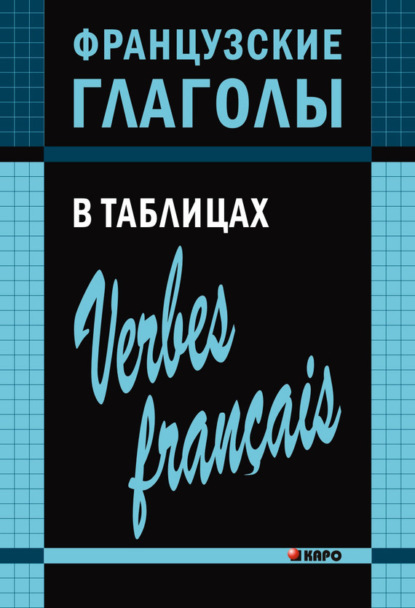 Французские глаголы в таблицах - Ольга Панайотти