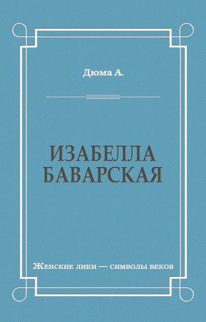 Изабелла Баварская — Александр Дюма