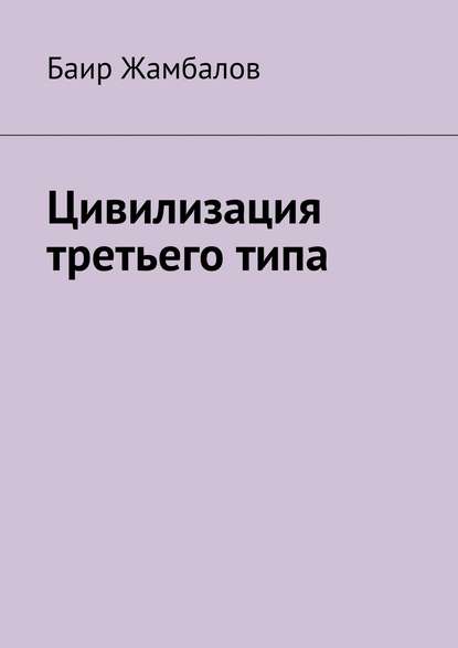 Цивилизация третьего типа - Баир Жамбалов