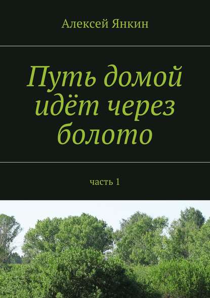 Путь домой идёт через болото. Часть 1 - Алексей Янкин