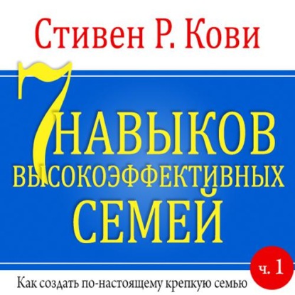 7 навыков высокоэффективных семей. Часть 1 — Стивен Кови