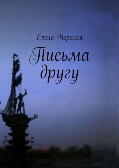 Письма другу - Елена Черская