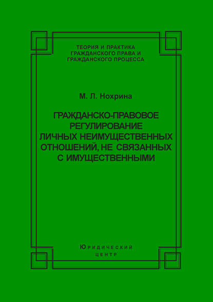 Гражданско-правовое регулирование личных неимущественных отношений, не связанных с имущественными - М. Л. Нохрина