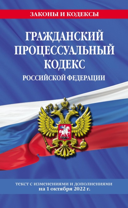 Гражданский процессуальный кодекс Российской Федерации. Текст с изменениями и дополнениями на 1 октября 2022 года - Группа авторов